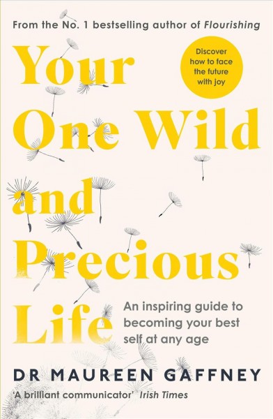 Your one wild and precious life : an inspiring guide to becoming your best self at any age / Dr Maureen Gaffney.