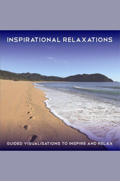 Inspirational relaxations : guided visualisations to inspire and relax [electronic resource] / [Maureen McKain].