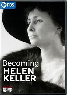 Becoming Helen Keller [DVD video] / a production of Straight Ahead Pictures, American Masters Pictures and ITVS ; the WNET Group ; director, Michael Pressman ; written by John Crowley, Mary McDonagh Murphy ; produced by Mary McDonagh Murphy.