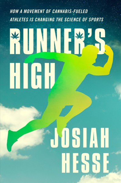 Runner's high : how a movement of cannabis-fueled athletes is changing the science of sports / Josiah Hesse.