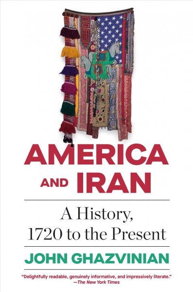 America and Iran : a history, 1720 to the present / John Ghazvinian.