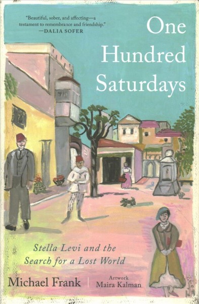 One hundred Saturdays : Stella Levi and the search for a lost world / Michael Frank ; artwork, Maira Kalman.