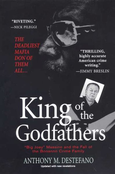 King of the godfathers : "Big Joey" Massino and the fall of the Bananno crime family / Anthony M. Destefano