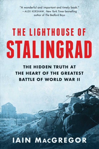 The Lighthouse of Stalingrad : the hidden truth at the heart of the greatest battle of World War II / Iain MacGregor.