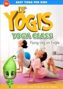 Lil' Yogis yoga class. Flying like an eagle [DVD videorecording] / director, Ryan Young.