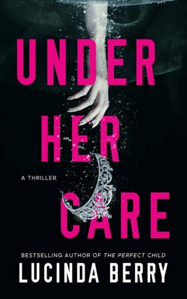 Under her care:  a thriller / Lucinda Berry.