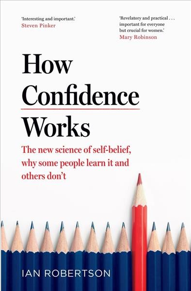 How confidence works : the new science of self-belief / Ian Robertson.