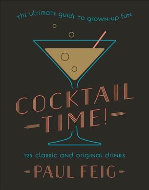 Cocktail time! : the ultimate guide to grown-up fun / Paul Feig.