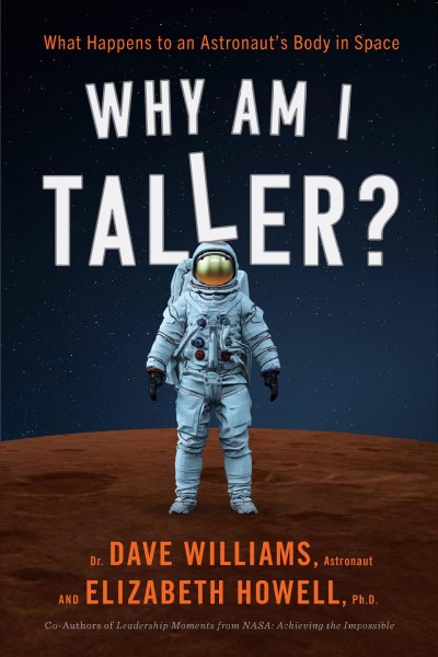 Why am I taller? : what happens to an astronaut's body in space [electronic resource] / Dr. Dave Williams, astronaut, and Elizabeth Howell, Ph.D.