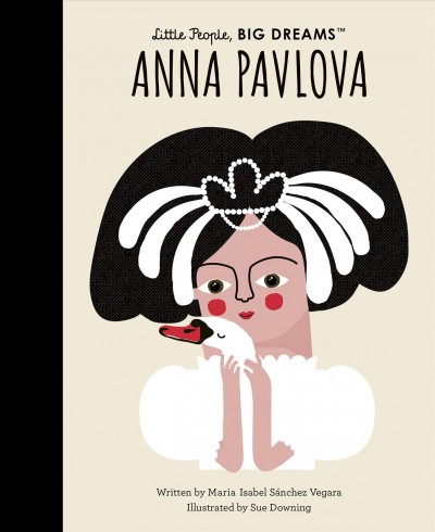 Anna Pavlova / written by Maria Isabel Sánchez Vegara ; illustrated by Sue Downing.