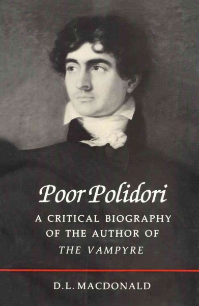 Poor Polidori [electronic resource] : a critical biography of the author of The vampire / D.L. Macdonald.