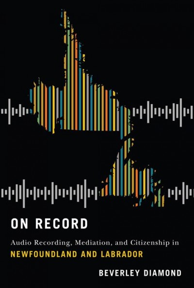 On record : audio recording, mediation, and citizenship in Newfoundland and Labrador / Beverley Diamond.