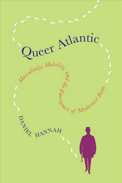 Queer Atlantic : masculinity, mobility, and the emergence of modernist form / Daniel Hannah.