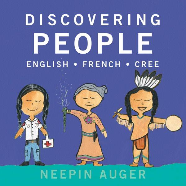 Discovering people : English, French, Cree / [Neepin Auger].