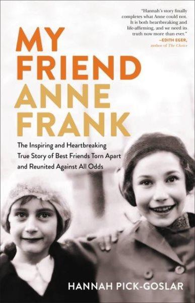 My friend Anne Frank : the inspiring and heartbreaking true story of best friends torn apart and reunited against all odds / Hannah Pick-Goslar with Dina Kraft.