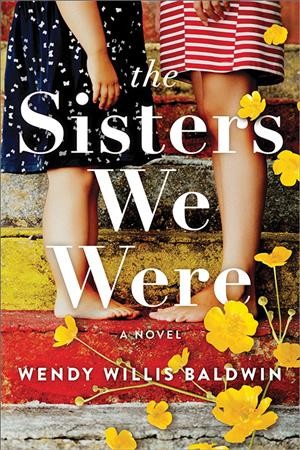 The sisters we were : a novel / Wendy Willis Baldwin.