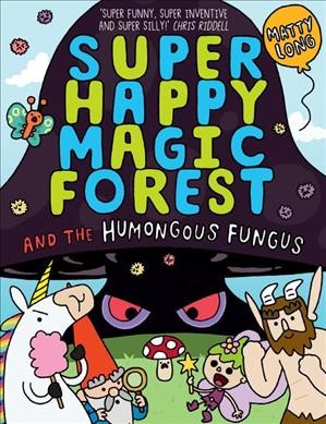 Super Happy Magic Forest  Bk.1  and the humongous fungus / Matty Long.