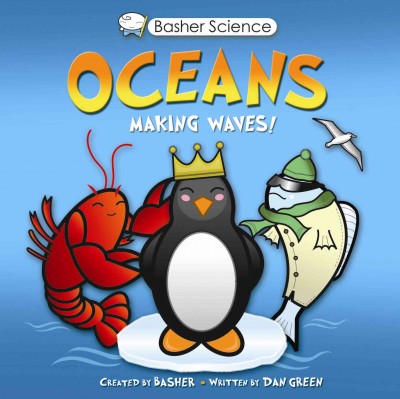 Oceans : [making waves!] / [created by Basher ; written by Dan Green].