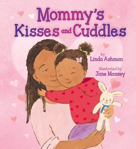 Mommy's kisses and cuddles / by Linda Ashman ; illustrated by Jane Massey.