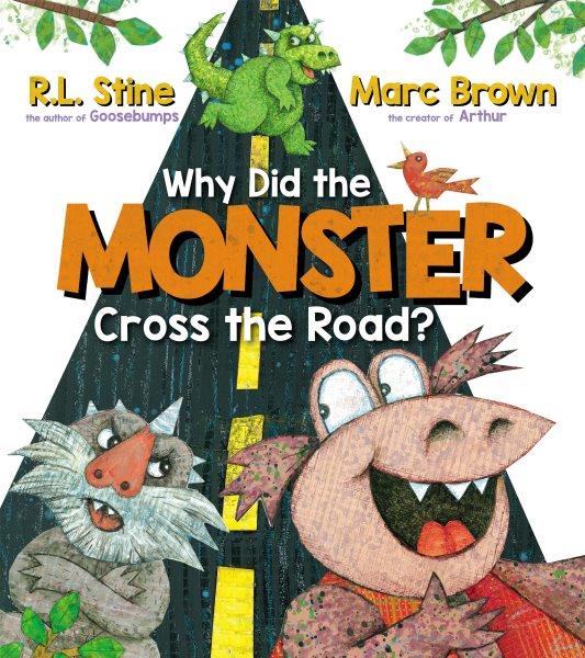 Why did the monster cross the road? / R.L. Stine, Marc Brown