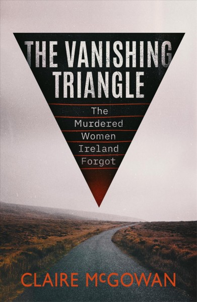 The vanishing triangle : the murdered women Ireland forgot / Claire McGowan.