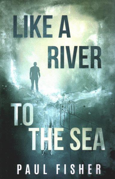 Like a river to the sea / Paul Fisher.