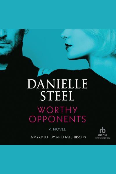 Worthy opponents : a novel / Danielle Steel.