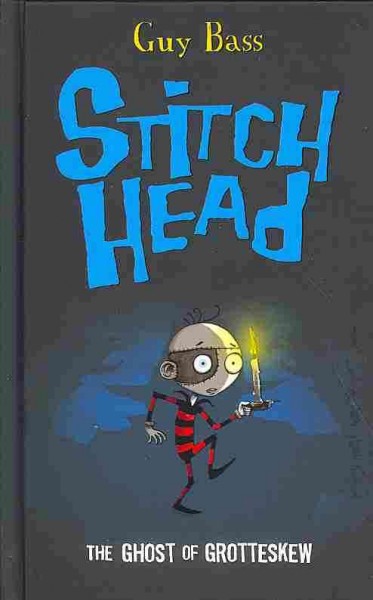 Stitch Head. The ghost of Grotteskew / by Guy Bass ; illustrated by Pete Williamson.