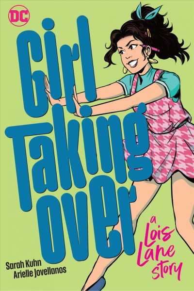 Girl taking over : a Lois Lane story / written by Sarah Kuhn ; art by Arielle Jovellanos ; color by Olivia Pecini ; lettering by Malanie Ujimori ; breakdowns for pages 60-81 by Sam Lotfi.