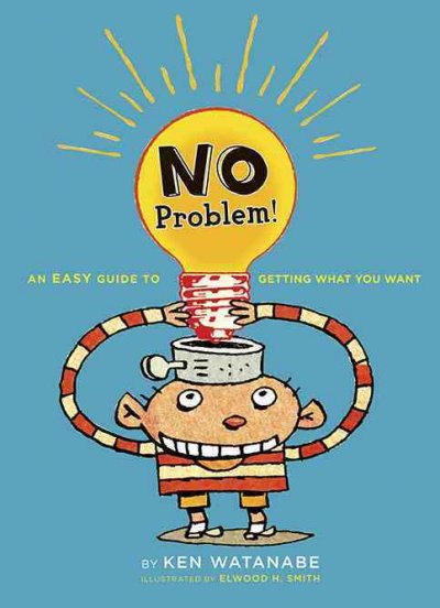 No problem : an easy guide to getting what you want / by Kensuke Watanabe ; illustrated by Elwood H. Smith ; adapted by Sarah L. Thomson.
