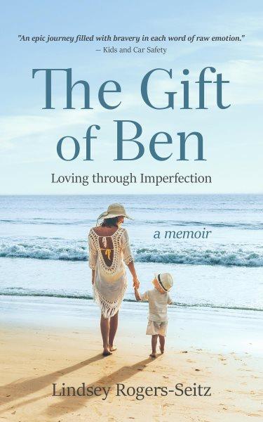 The Gift of Ben : Loving through Imperfection [electronic resource] / Lindsey Rogers-seitz.