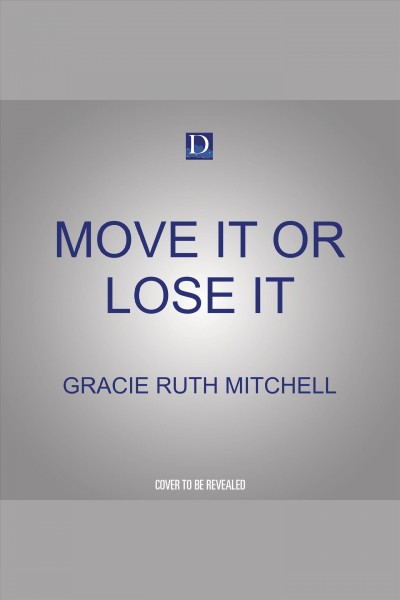 Move it or lose it [electronic resource] / Gracie Ruth Mitchell.
