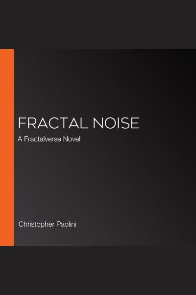 Fractal noise / Christopher Paolini.