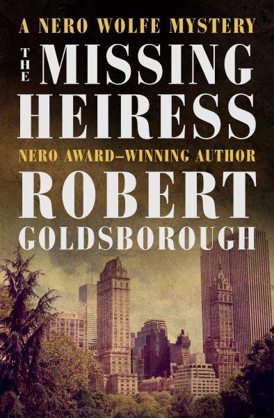 The Missing Heiress : Nero Wolfe Mysteries [electronic resource] / Robert Goldsborough.