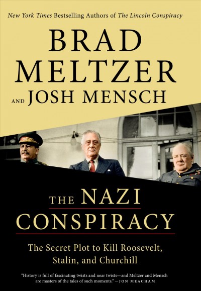 The Nazi conspiracy : the secret plot to kill Roosevelt, Stalin, and Churchill / Brad Meltzer and Josh Mensch.