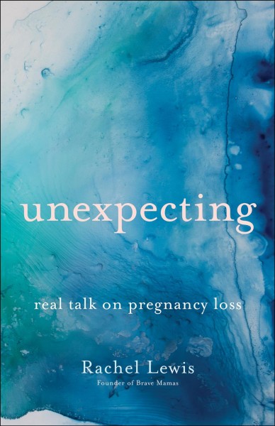 Unexpecting : real talk on pregnancy loss / Rachel Lewis.