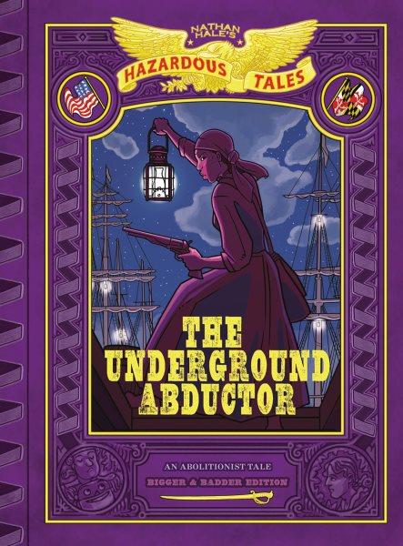 Nathan Hale's Hazardous Tales: The Underground Abductor: Bigger & Badder Edition [electronic resource] / Nathan Hale.