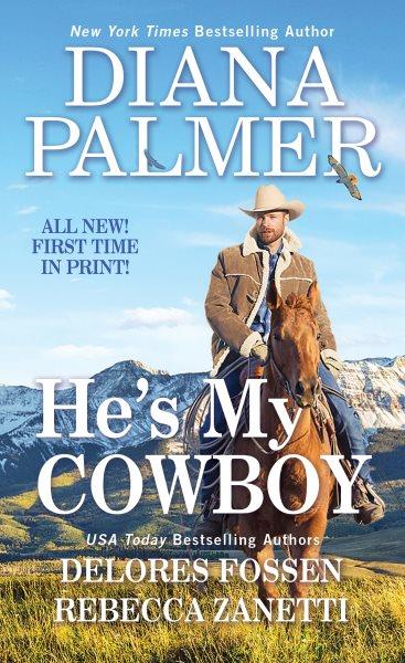 He's My Cowboy [electronic resource] / Rebecca Zanetti, Delores Fossen and Diana Palmer.