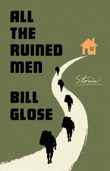 All the ruined men : stories / Bill Glose.