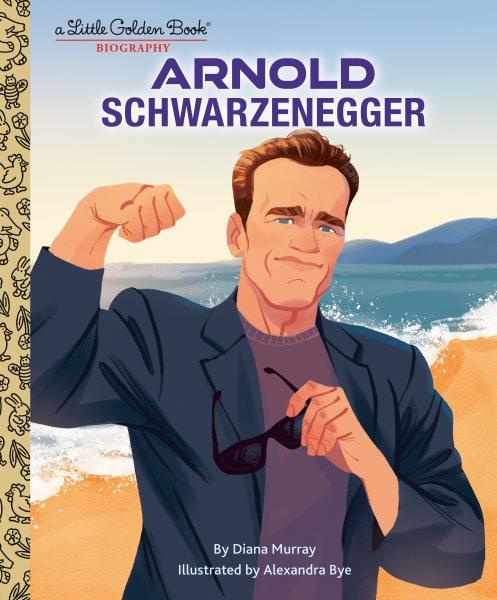 Arnold Schwarzenegger / by Diana Murray ; illustrated by Alexandra Bye.