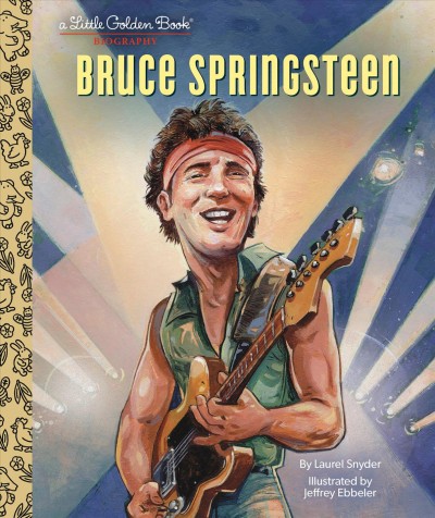 Bruce Springsteen / by Laurel Snyder ; illustrated by Jeffrey Ebbeler.