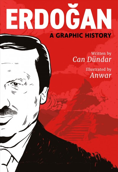 Erdoğan : a graphic biography: the rise of Turkey's modern autocrat / written by Can Dündar ; illustrated by Anwar ; translated by L.L. Kreider.