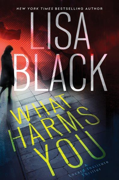 What Harms You : Locard Institute Thriller [electronic resource] / Lisa Black.