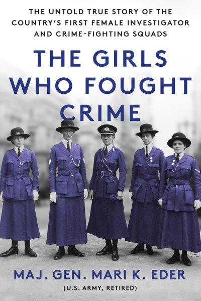 The Girls Who Fought Crime : The Untold True Story of the Country's First Female Investigator and Her Crime Fighting Squad [electronic resource] / Mari Eder.