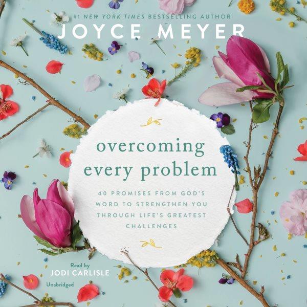 Overcoming every problem : 40 promises from God's word to strengthen you through life's greatest challenges / Joyce Meyer.