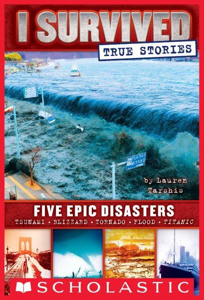 Five Epic Disasters : Five Epic Disasters (I Survived True Stories #1) [electronic resource] / Lauren Tarshis.