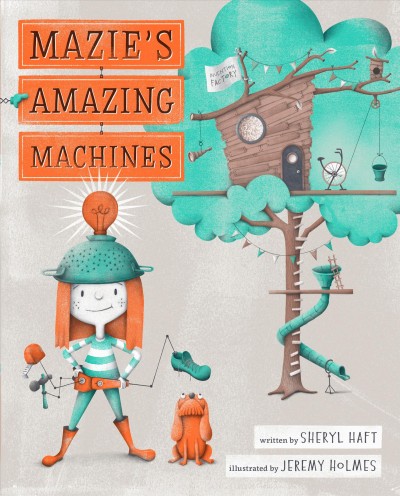 Mazie's amazing machines / Sheryl Haft ; illustrated by Jeremy Holmes.