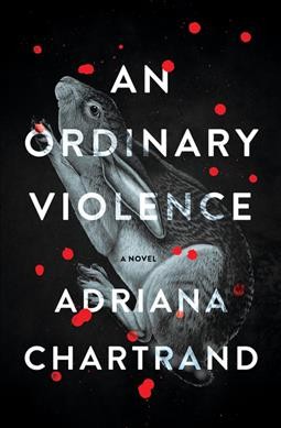 An ordinary violence : a novel / Adriana Chartrand.