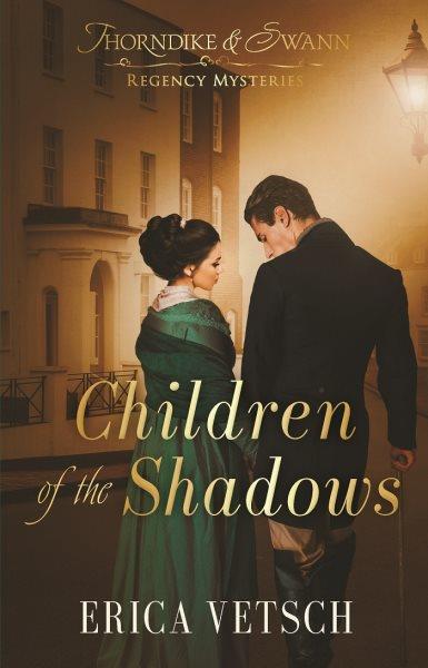 Children of the Shadows : Thorndike & Swann Regency Mysteries [electronic resource] / Erica Vetsch.