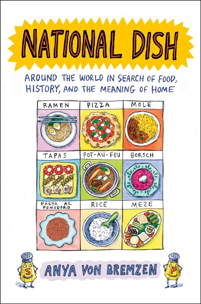 National dish : around the world in search of food, history, and the meaning of home / Anya von Bremzen.